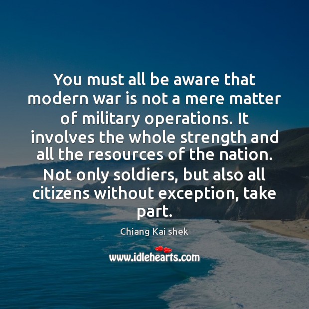 You must all be aware that modern war is not a mere Chiang Kai shek Picture Quote