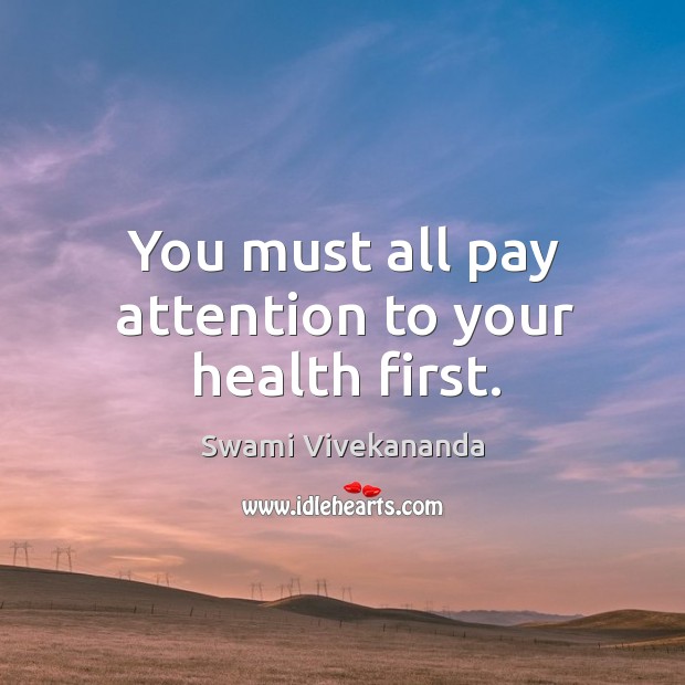 You must all pay attention to your health first. Swami Vivekananda Picture Quote