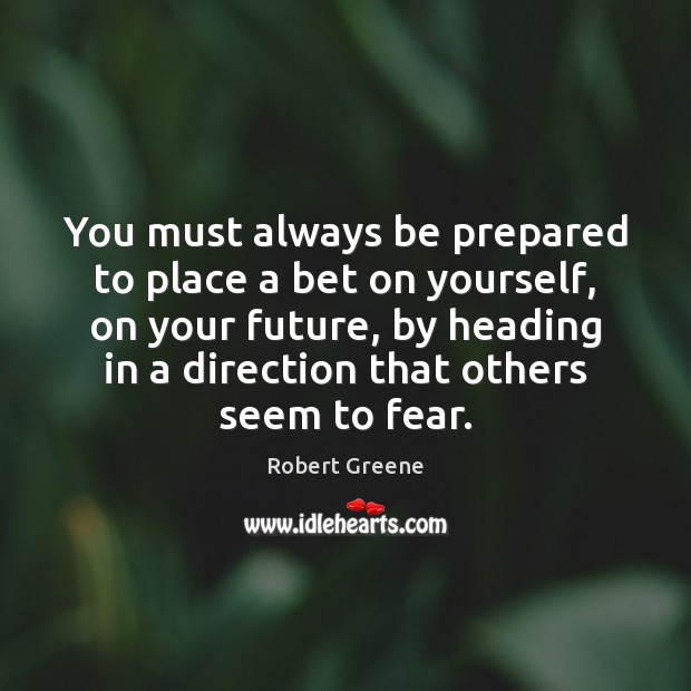 You must always be prepared to place a bet on yourself, on Robert Greene Picture Quote