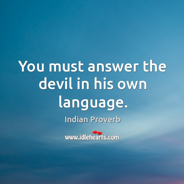 You must answer the devil in his own language. Indian Proverbs Image