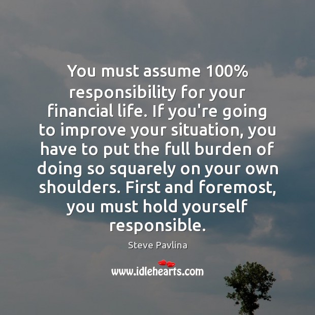 You must assume 100% responsibility for your financial life. If you’re going to Steve Pavlina Picture Quote