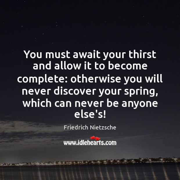 You must await your thirst and allow it to become complete: otherwise Spring Quotes Image