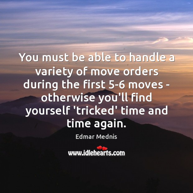 You must be able to handle a variety of move orders during Edmar Mednis Picture Quote