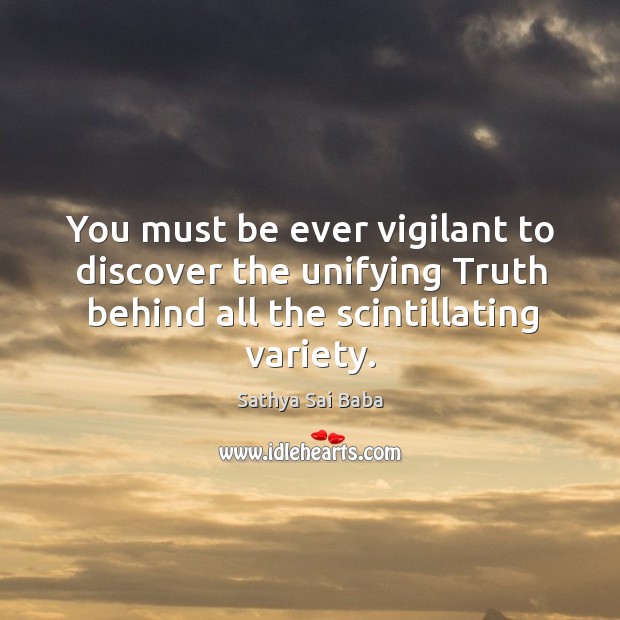 You must be ever vigilant to discover the unifying Truth behind all Sathya Sai Baba Picture Quote