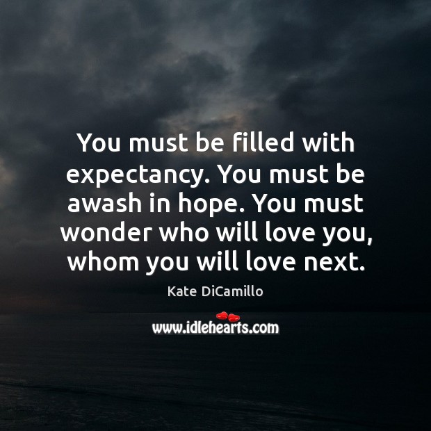 You must be filled with expectancy. You must be awash in hope. Image