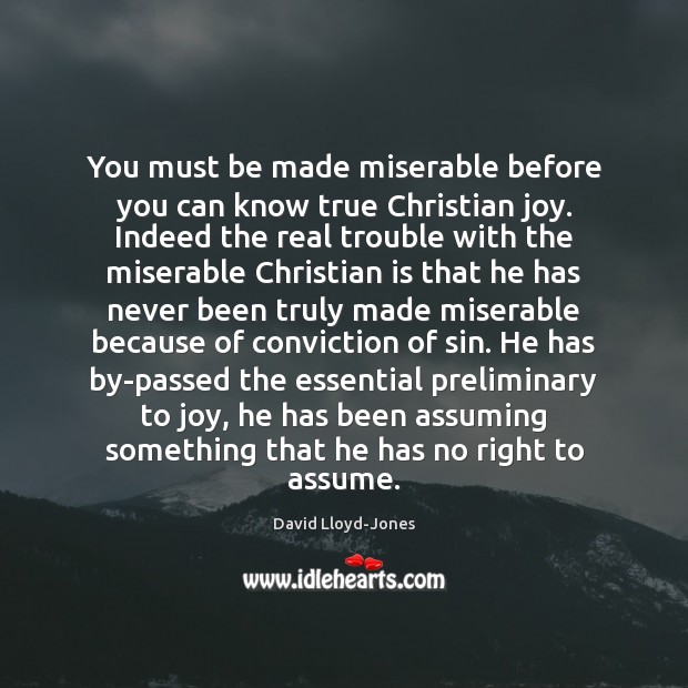 You must be made miserable before you can know true Christian joy. Image