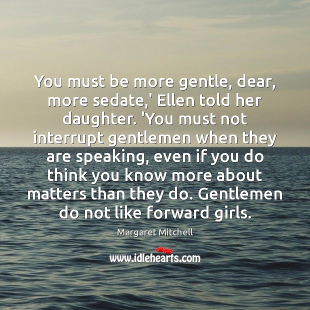You must be more gentle, dear, more sedate,’ Ellen told her Margaret Mitchell Picture Quote