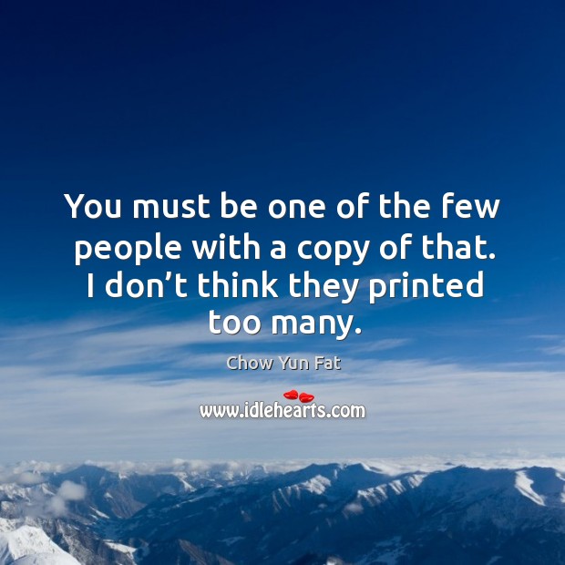 You must be one of the few people with a copy of that. I don’t think they printed too many. Chow Yun Fat Picture Quote