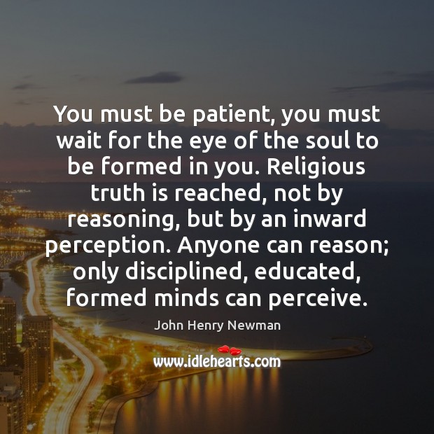 You must be patient, you must wait for the eye of the John Henry Newman Picture Quote