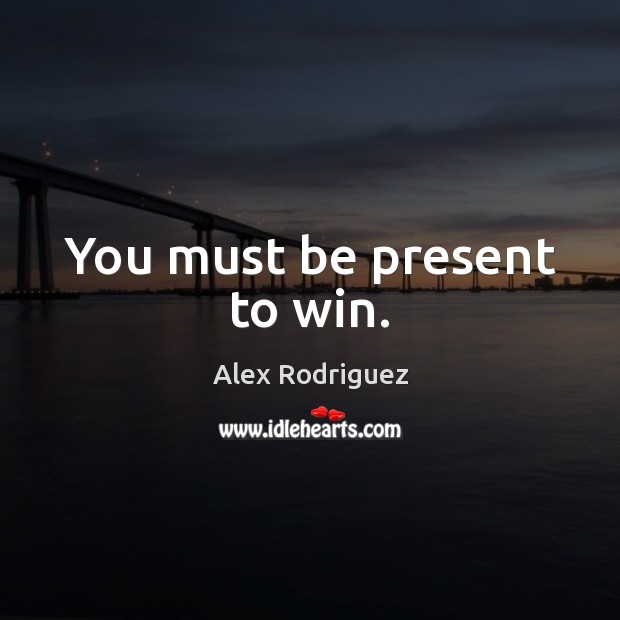 You must be present to win. Image