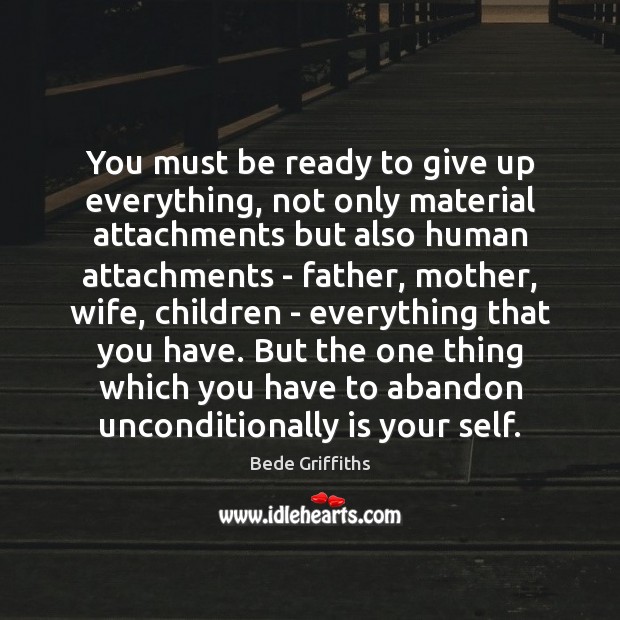 You must be ready to give up everything, not only material attachments Image