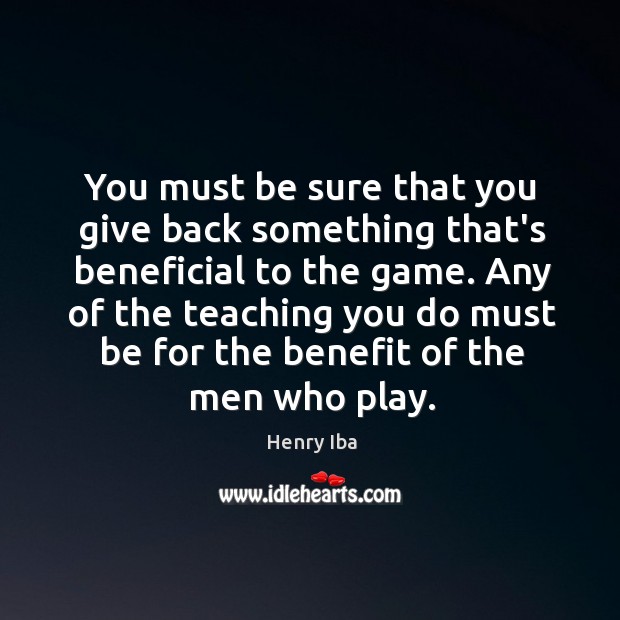 You must be sure that you give back something that’s beneficial to Image