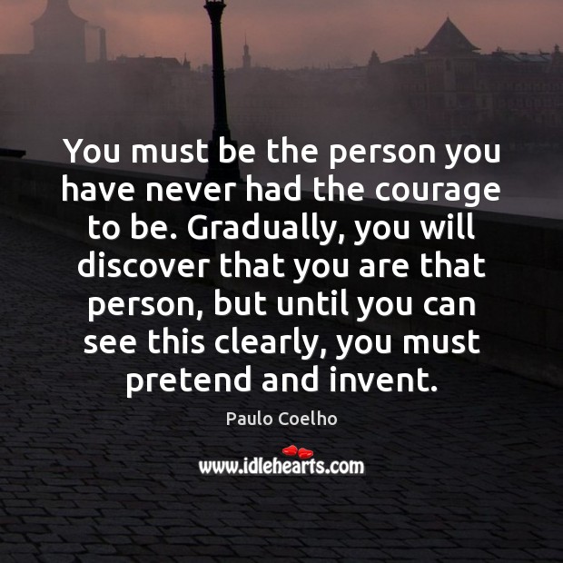 You must be the person you have never had the courage to Paulo Coelho Picture Quote