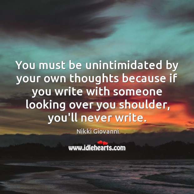 You must be unintimidated by your own thoughts because if you write Nikki Giovanni Picture Quote
