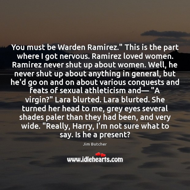 You must be Warden Ramirez.” This is the part where I got Jim Butcher Picture Quote