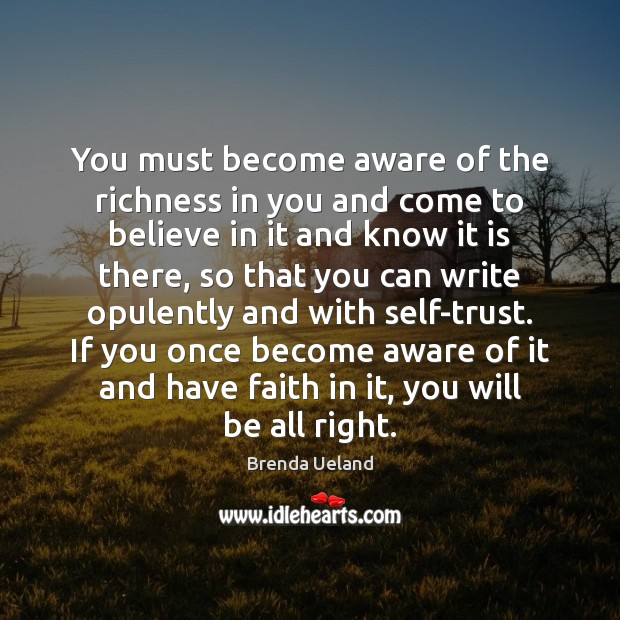 You must become aware of the richness in you and come to Brenda Ueland Picture Quote