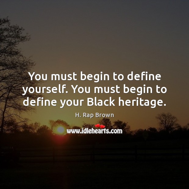 You must begin to define yourself. You must begin to define your Black heritage. Image