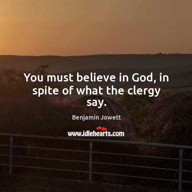 You must believe in God, in spite of what the clergy say. Image