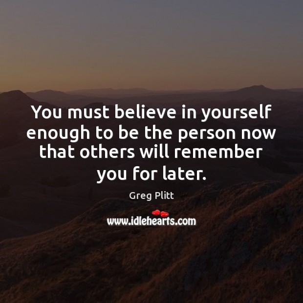 You must believe in yourself enough to be the person now that Believe in Yourself Quotes Image