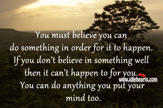 You must believe you can do something in order for it to happen. Image