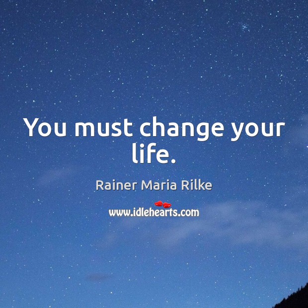 You must change your life. Rainer Maria Rilke Picture Quote
