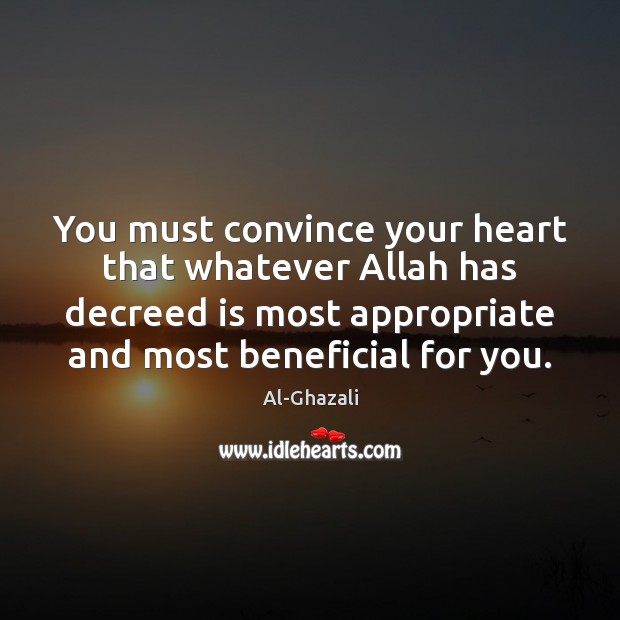 You must convince your heart that whatever Allah has decreed is most Al-Ghazali Picture Quote