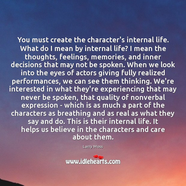 You must create the character’s internal life. What do I mean by Larry Moss Picture Quote