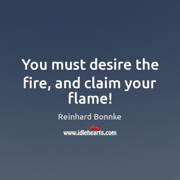 You must desire the fire, and claim your flame! Image