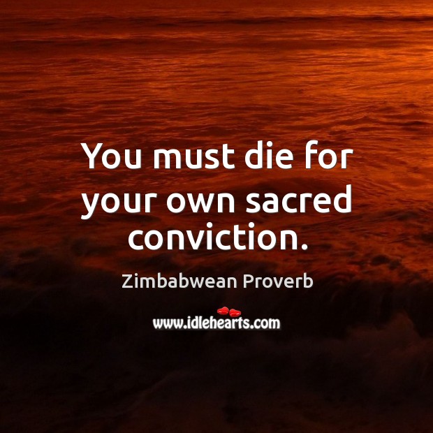 You must die for your own sacred conviction. Zimbabwean Proverbs Image