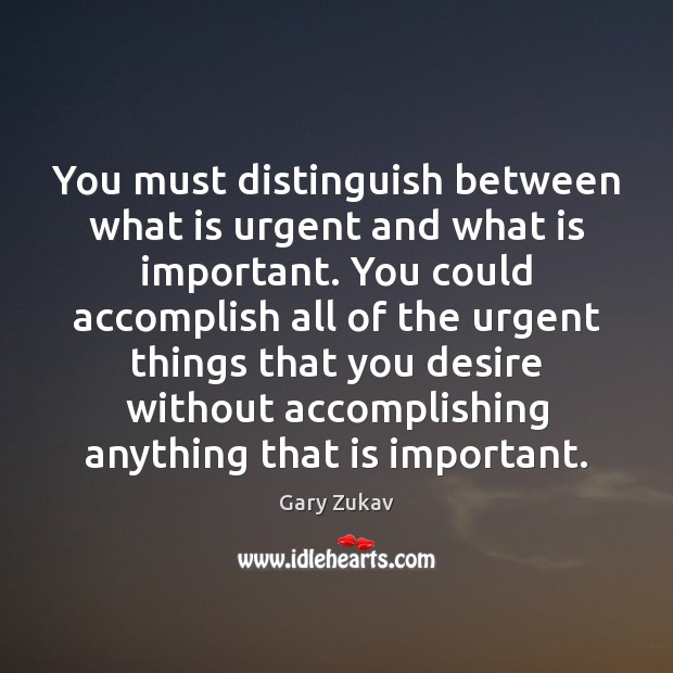 You must distinguish between what is urgent and what is important. You Image