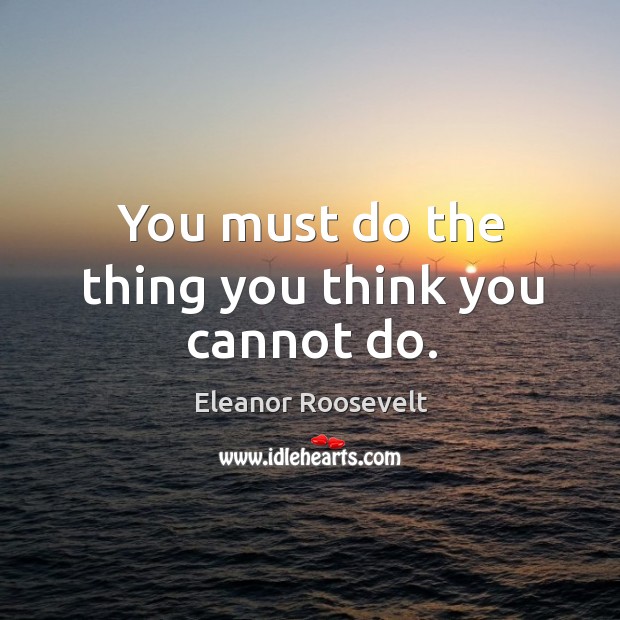 You must do the thing you think you cannot do. Image