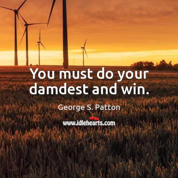 You must do your damdest and win. Image