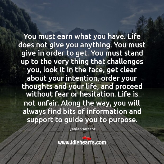 You must earn what you have. Life does not give you anything. Iyanla Vanzant Picture Quote