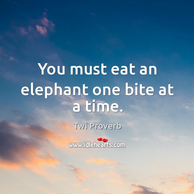 You must eat an elephant one bite at a time. Twi Proverbs Image