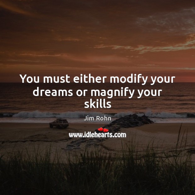 You must either modify your dreams or magnify your skills Image