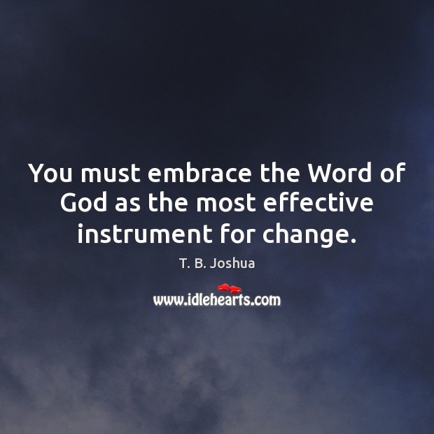 You must embrace the Word of God as the most effective instrument for change. Image