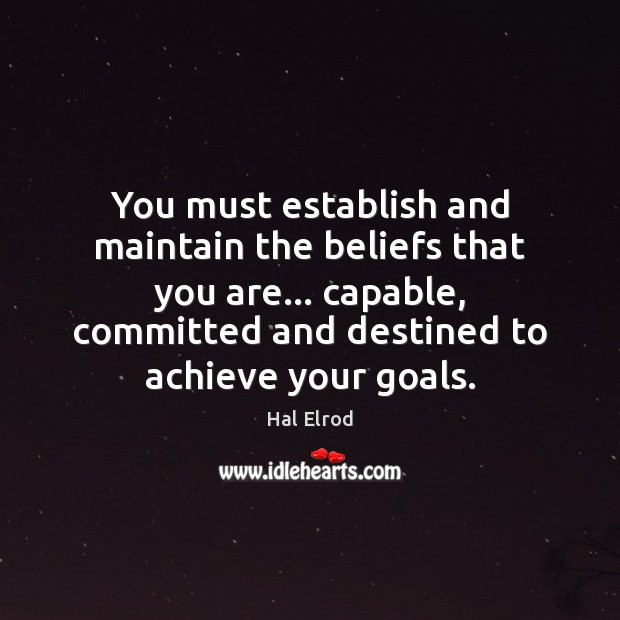 You must establish and maintain the beliefs that you are… capable, committed Hal Elrod Picture Quote