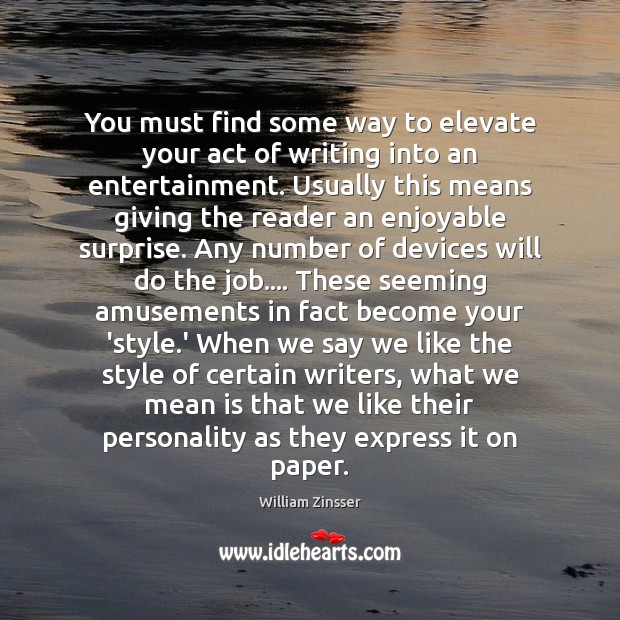 You must find some way to elevate your act of writing into William Zinsser Picture Quote