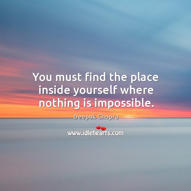 You must find the place inside yourself where nothing is impossible. Deepak Chopra Picture Quote