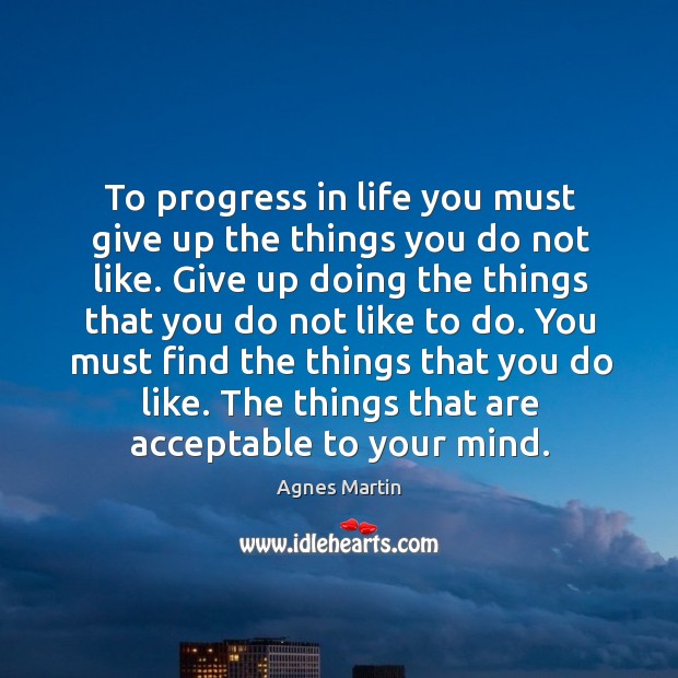 You must find the things that you do like. The things that are acceptable to your mind. Progress Quotes Image