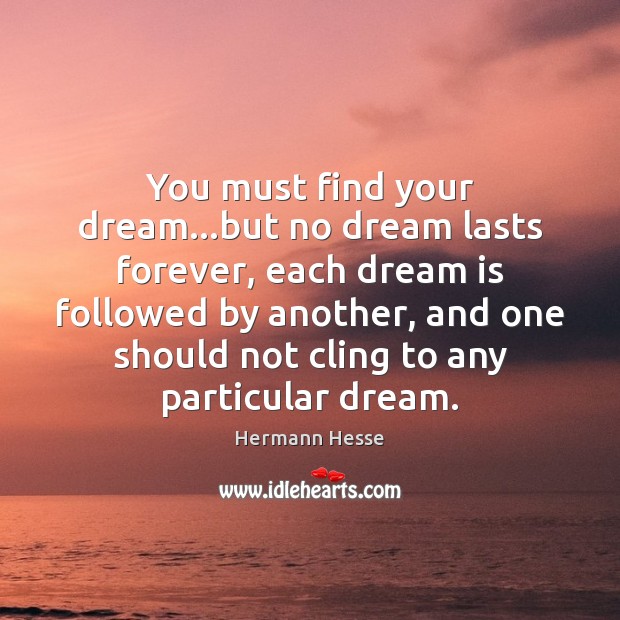 You must find your dream…but no dream lasts forever, each dream Hermann Hesse Picture Quote