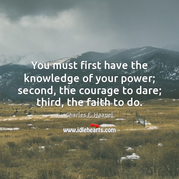 You must first have the knowledge of your power; second, the courage Image