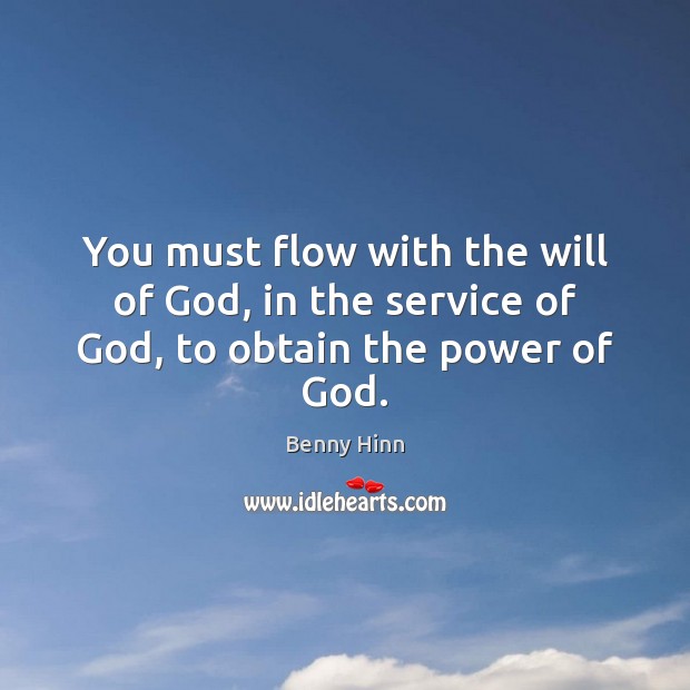You must flow with the will of God, in the service of God, to obtain the power of God. Image