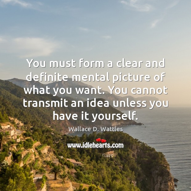 You must form a clear and definite mental picture of what you Wallace D. Wattles Picture Quote