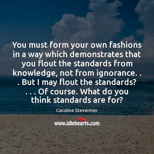 You must form your own fashions in a way which demonstrates that 