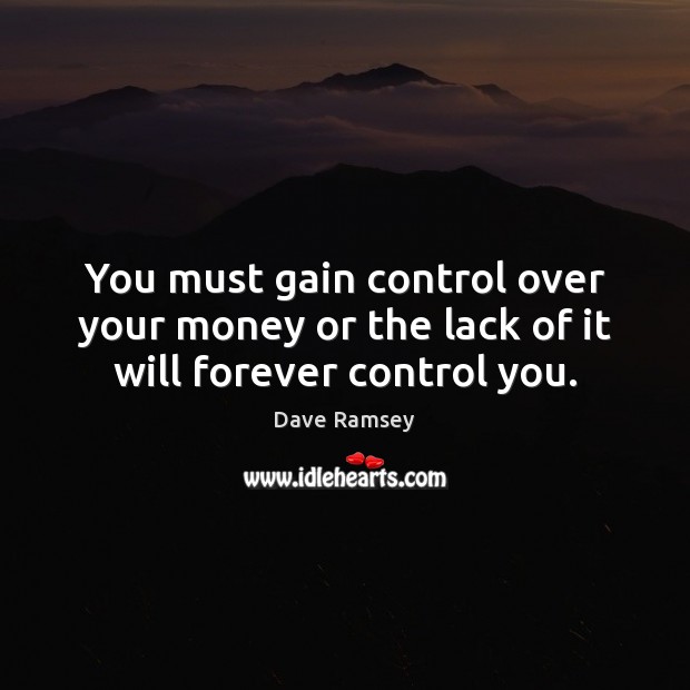 You must gain control over your money or the lack of it will forever control you. Image
