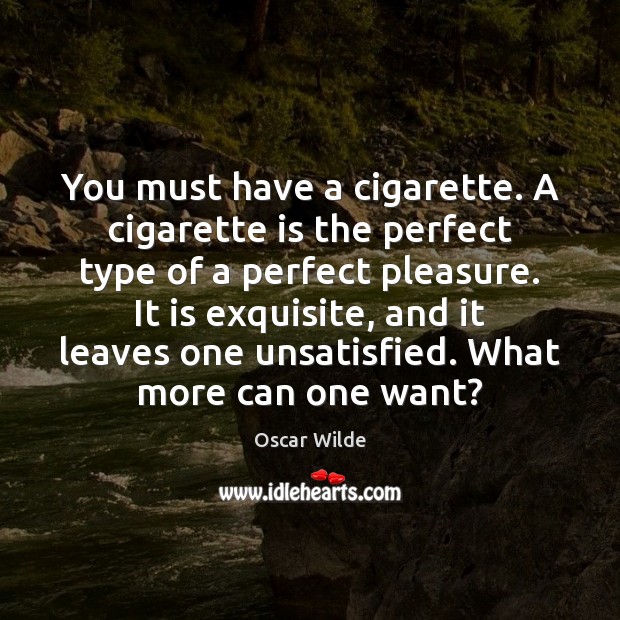 You must have a cigarette. A cigarette is the perfect type of Oscar Wilde Picture Quote