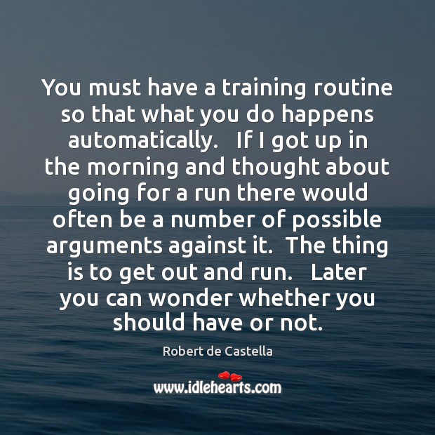 You must have a training routine so that what you do happens Robert de Castella Picture Quote