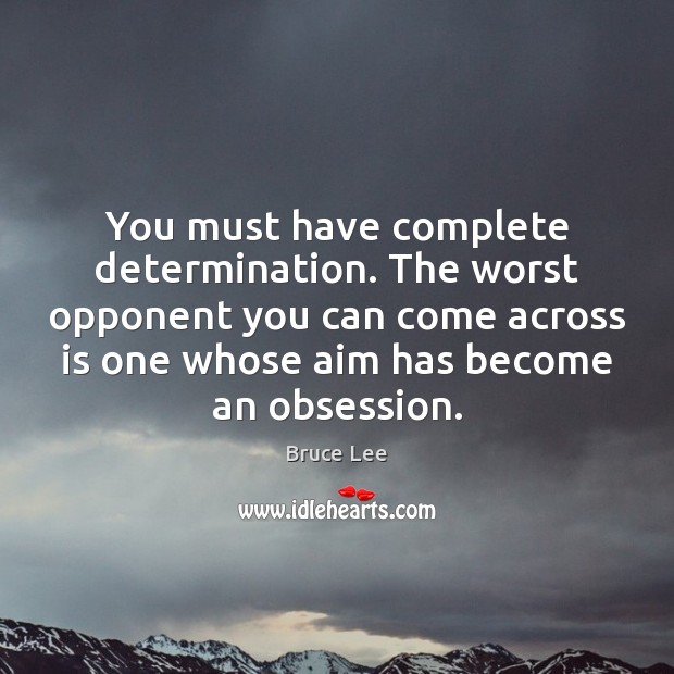 You must have complete determination. The worst opponent you can come across Determination Quotes Image