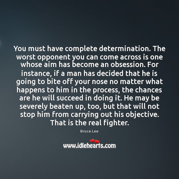 You must have complete determination. The worst opponent you can come across Bruce Lee Picture Quote
